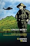 Yellow Green Beret : Stories of an Asian-American Stumbling Around U.S. Army Special Forces by Chester Wong, Jeff Hsiao