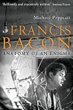 Francis Bacon: Anatomy of an Enigma by Michael Peppiatt