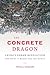 The Concrete Dragon: China's Urban Revolution and What it Means for the World