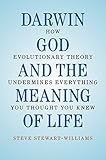 Darwin, God and the Meaning of Life: How Evolutionary Theory Undermines Everything You Thought You Knew
