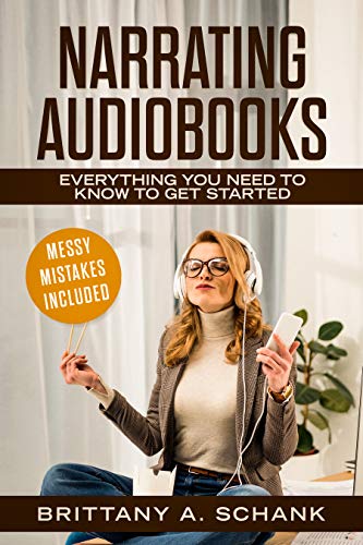 Narrating Audiobooks: Everything You Need to Know to Get Started by Brittany Schank