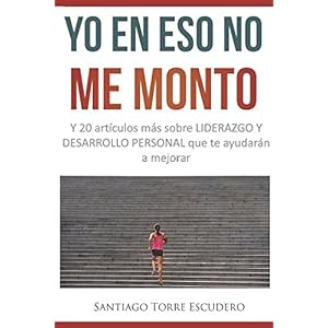 Yo en eso no me monto: y 20 artículos más sobre liderazgo y desarrollo personal (Spanish Edition)