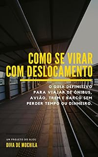 Livro Como Se Virar com Deslocamento: O guia definitivo para viajar de ônibus, avião, trem e barco sem perder tempo ou dinheiro.