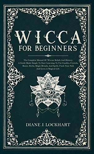 Wicca for Beginners: The Complete Manual Of Wiccan Beliefs And History: A Guide Made Simple To Start by Diane J. Lockhart