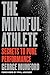 The Mindful Athlete: Secrets to Pure Performance by George Mumford