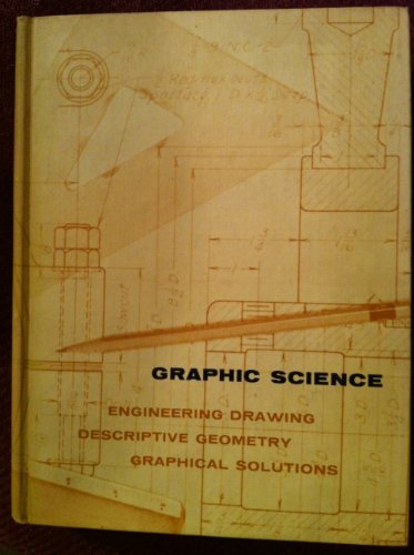 Graphic Science: Engineering Drawing, Descriptive Geometry, Graphical ...