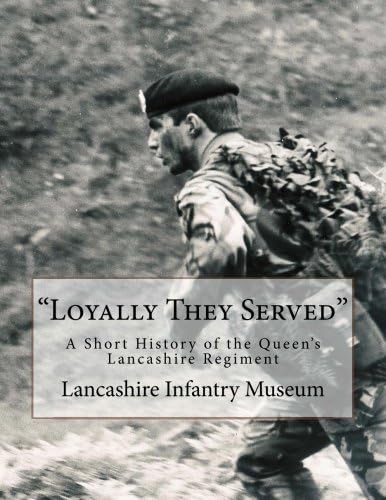 "Loyally They Served": A Short History of the Queen's Lancashire Regiment Paperback – June 1, 2016