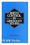 Birth Control in Germany 1871-1933, Woycke, James, 0415003733