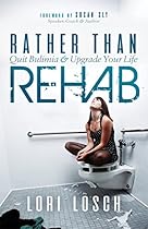 Rather than Rehab: Quit Bulimia & Upgrade Your Life Rather than Rehab: Quit Bulimia & Upgrade Your Life