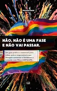 Livro NÃO, NÃO É UMA FASE E NÃO VAI PASSAR.: Um guia prático e essencial para mães, pais e responsáveis que desejam conversar e fortalecer a conexão com filhos LGBTQIAPN+.