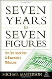 Seven Years to Seven Figures: The Fast-Track Plan to Becoming a Millionaire