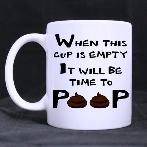 Birthday Gift or Christams Gift "When This Cup Is Empty It Will Be Time To Poop" Superior Quality Ceramic Material White Mug