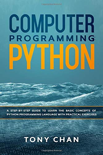 Computer Programming: PYTHON: A step-by-step giude to learn the basic concepts of Python Programming Language with practical exercises