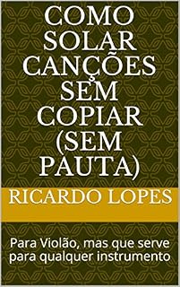 Livro Como Solar Canções Sem Copiar (sem pauta): Para Violão, mas que serve para qualquer instrumento