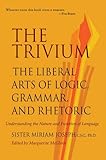 The Trivium: The Liberal Arts of Logic, Grammar, and Rhetoric