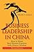 Business Leadership in China: How to Blend Best Western Practices with Chinese Wisdom