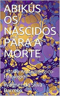 Livro ABIKÚS OS NASCIDOS PARA A MORTE: Estudo Antropológico-Etnológico