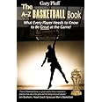 The A-Z Basketball Book: What Every Player Needs To Know To Be Great At The Game 9780989746618