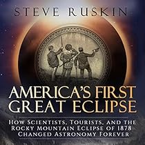America's First Great Eclipse: How Scientists, Tourists, and the Rocky Mountain Eclipse of 1878 Changed Astronomy Forever