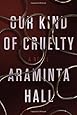 Our Kind of Cruelty: A Novel