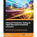 Advanced Penetration Testing for Highly-Secured Environments - Second Edition