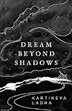 Dream Beyond Shadows by Kartikeya Ladha