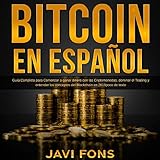 Bitcoin en Español [Bitcoin in Spanish]: Guía Completa para Comenzar a ganar dinero con las Criptomonedas, dominar el Trading y entender los conceptos del Blockchain en 2019 by 