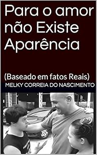 Livro Para o amor não Existe Aparência: (Baseado em fatos Reais)