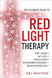 The Ultimate Guide To Red Light Therapy: How to Use Red and Near-Infrared Light Therapy for Anti-Aging, Fat Loss, Muscle Gain, Performance, and Brain Optimization