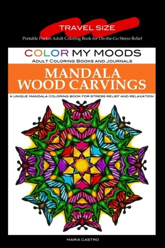Travel Size Adult Coloring Book: On-the-Go Color My Moods Mandala Wood Carvings: Portable Pocket Adult Coloring Book for On-the-Go Stress Relief. ... that are Mini in Size, but Big on Fun! by Maria Castro