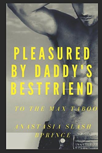 Pleasured by Daddy's Best Friend: To The Max Taboo (Daddy's Billionaire Best Friend Romance) Paperback – 20 Jul 2017