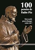 100 pensées de Padre Pio : Une seule peut changer votre vie ! by 