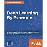 Deep Learning By Example: A hands-on guide to implementing advanced machine learning algorithms and neural networks