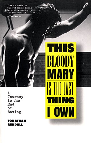 This Bloody Mary Is the Last Thing I Own: A Journey to the End of Boxing