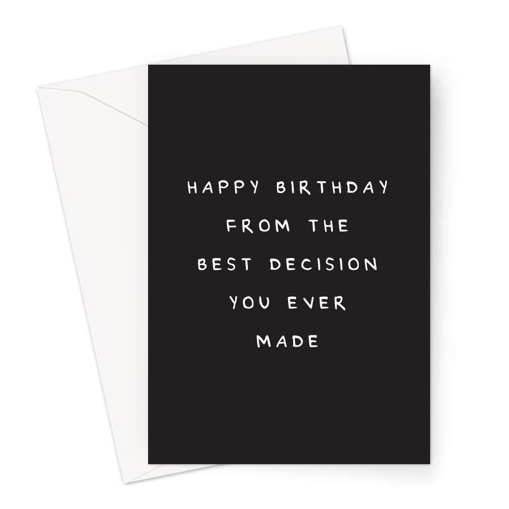 Happy Birthday From The Best Decision You Ever Made Greeting Card | Humorous Husband Birthday Card, Funny Birthday Card For Wife, Mum, Dad, Boyfriend Or Girlfriend, 25th, 30th, 40th Or 50th Birthday