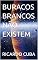 Livro BURACOS BRANCOS NÃO EXISTEM