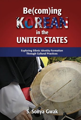 Be(com)Ing Korean in the United States: Exploring Ethnic Identity Formation Through Cultural Practic by S. Sonya Gwak