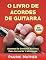Livro O Livro De Acordes De Guitarra: Acordes De Guitarra Acústica - Para Iniciantes y Melhorias