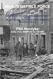 An Irresistible Force: Lieutenant Colonel Ben Vandervoort and the 2nd Battalion, 505th Parachute Inf by Phil Nordyke