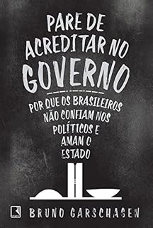 Livro Pare de acreditar no governo: Por que os brasileiros não confiam nos políticos e amam o Estado