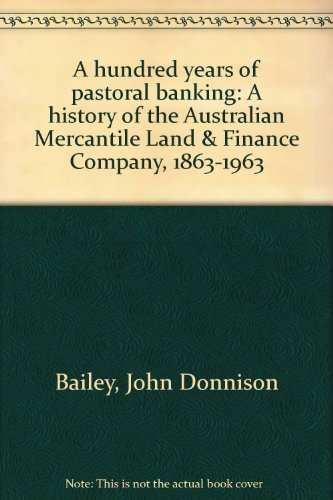 A hundred years of pastoral banking: A history of the Australian Mercantile Land & Finance Company, 1863-1963