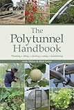 The Polytunnel Handbook: Planning/Siting/Erecting/Using/Maintaining