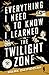 Everything I Need to Know I Learned in the Twilight Zone: A Fifth-Dimension Guide to Life