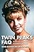 Twin Peaks FAQ: All That's Left to Know About a Place Both Wonderful and Strange