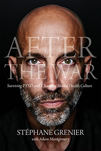 After the War: Surviving PTSD and Changing Mental Health Culture by Stéphane Grenier