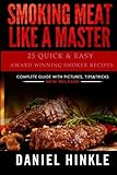 Smoking Meat Like a Master: 25 Quick & Easy Award Winning Smoker Recipes (DH Kitchen) (Volume 55) by