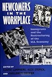 Newcomers in the Workplace : Immigrants and the Restructuring of the U. S. Economy, , 1566391318