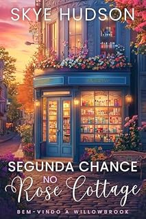 Livro Segunda Chance No Rose Cottage: Um Romance Doce De Cidade Pequena (Bem-vindo A Willowbrook Livro 3)