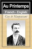 Au Printemps - In the Springtime [French English Bilingual Edition] - Paragraph by Paragraph Translation (French Edition)
