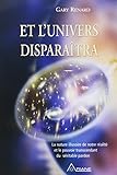 Et l'univers disparaîtra : La nature illusoire de notre réalité et le pouvoir transcendant du vé by